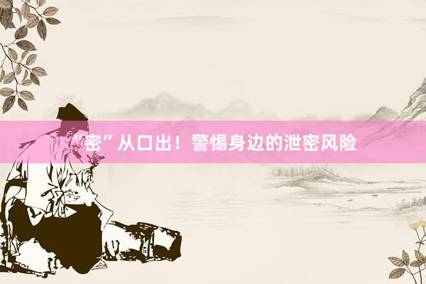 “密”从口出！警惕身边的泄密风险