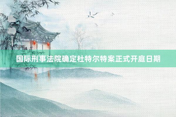 国际刑事法院确定杜特尔特案正式开庭日期